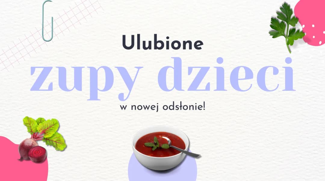 Zupy które lubią dzieci – proste przepisy na smakowite dania