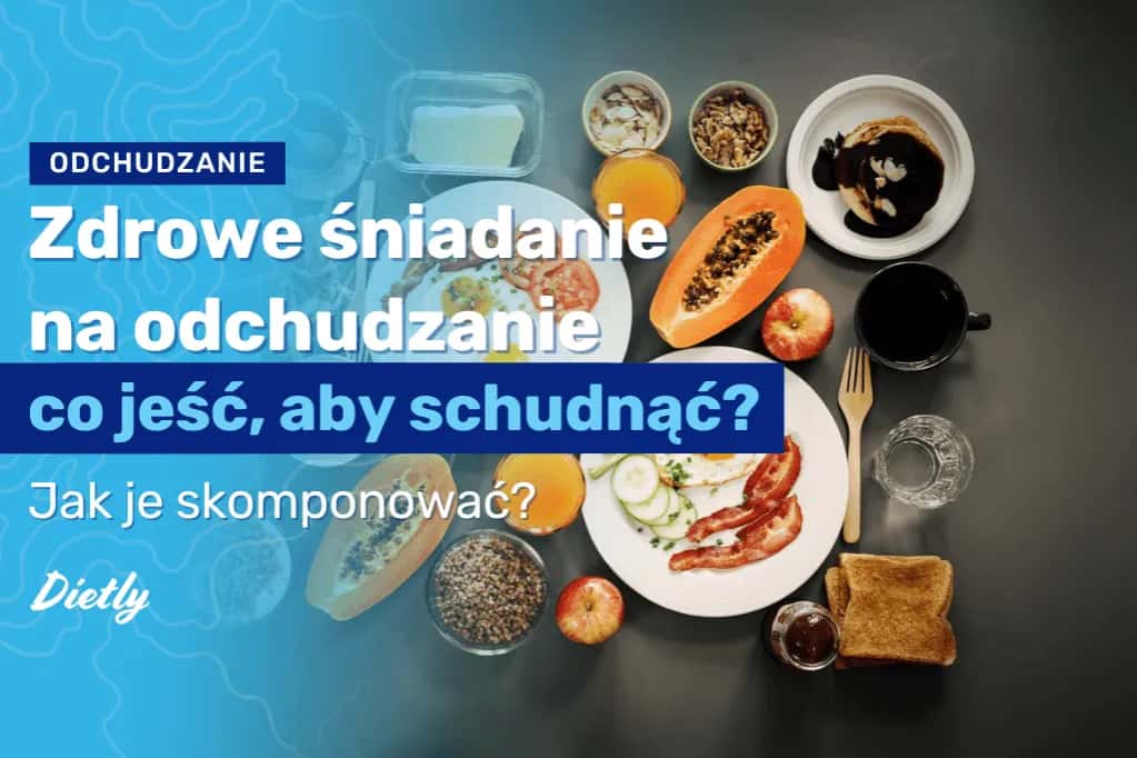 Zdrowe śniadanie na odchudzanie przepisy, które przyspieszą metabolizm