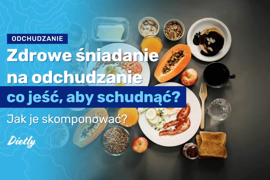 Zdrowe śniadanie na odchudzanie przepisy, które przyspieszą metabolizm